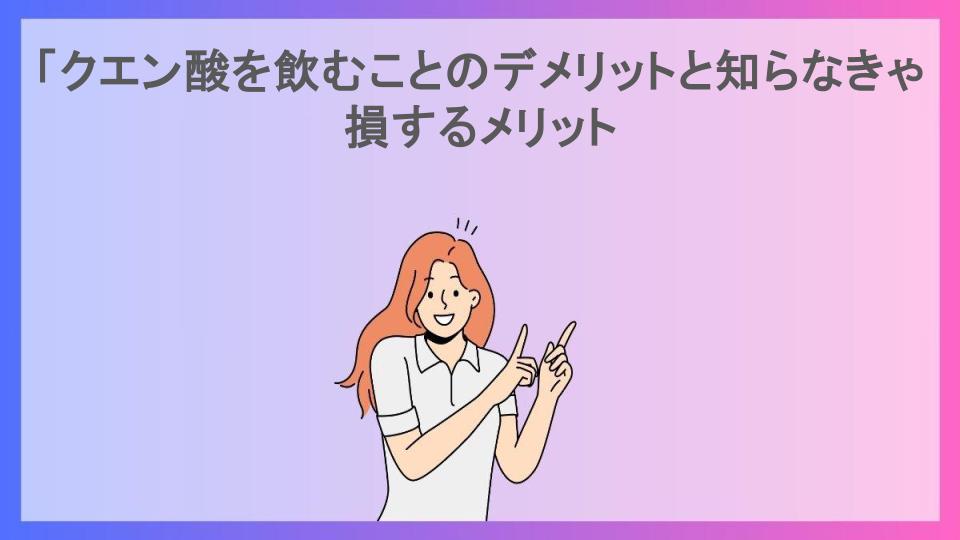 「クエン酸を飲むことのデメリットと知らなきゃ損するメリット